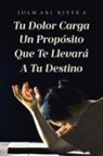 Solmari Rivera - Tu Dolor Carga Un Propósito Que Te Llevará A Tu Destino