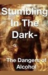 Joshua Rhoades - Stumbling in the Dark - The Dangers of Alcohol