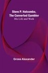 Gross Alexander - Steve P. Holcombe, the Converted Gambler