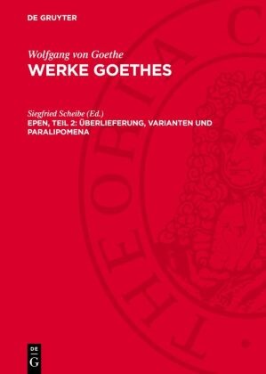 Siegfried Scheibe - Wolfgang von Goethe: Werke Goethes: Epen, Teil 2: Überlieferung, Varianten und Paralipomena