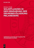 Barbara Treide - Wildpflanzen in der Ernährung der Grundbevölkerung Melanesiens