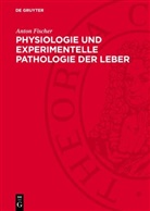 Anton Fischer - Physiologie und experimentelle Pathologie der Leber