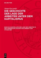 Jürgen Kuczynski - Jürgen Kuczynski: Die Geschichte der Lage der Arbeiter unter dem Kapitalismus. Die Geschichte der Lage der Arbeiter in England, in den Vereinigten Staaten von Amerika und in Frankreich - Teil 2. Band 29: Darstellung der Lage der Arbeiter in den Vereinigten Staaten von Amerika von 1775 bis 1897