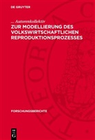 Autorenkollektiv, ... Autorenkollektiv - Zur Modellierung des volkswirtschaftlichen Reproduktionsprozesses