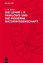 K. M. Bykow - Die Lehre I. P. Pawlows und die moderne Naturwissenschaft