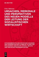 Fritz Behrens - Ursachen, Merkmale und Perspektiven des neuen Modells der Leitung der sozialistischen Wirtschaft