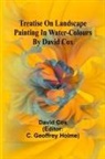 David Cox, C. Geoffrey Holme - Treatise on landscape painting in water-colours by David Cox