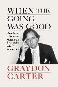 Graydon Carter, Carter Graydon, James Fox - When the Going Was Good An Editor's Adventures During the Last Golden Age of Magazines