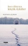 Mustafa Ucurum - Koca Dünyaya Kücücük Öyküler