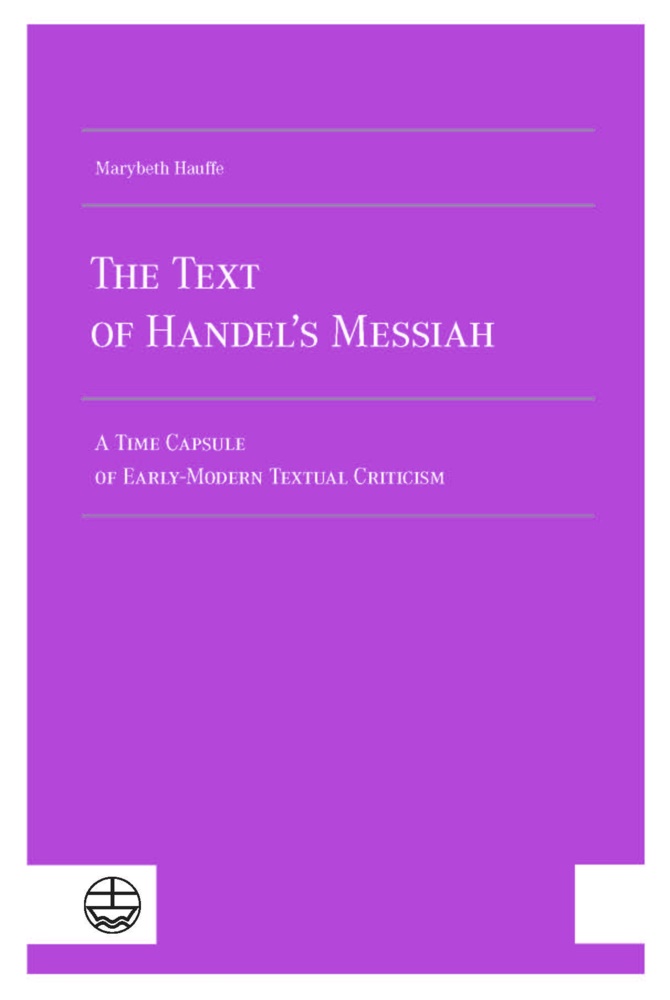 Marybeth Hauffe - The Text of Handel´s Messiah A Time Capsule of Early-Modern Textual Criticism