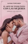 Iliyan Topchiev - El Arte de Tener Éxito con las Mujeres