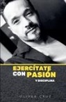 Oliver Cruz, El Caserón de Libros - Ejercítate Con Pasión y Disciplina