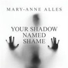 Mary-Anne Alles - Your Shadow Named Shame