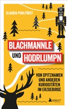 Claudia Puhlfürst - Blachmannle und Hodrlumpn: Von Spitznamen und anderen Kuriositäten im Erzgebirge
