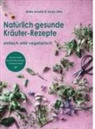 Anita Arneitz - Natürlich gesunde Kräuter-Rezepte