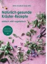 Anita Arneitz - Natürlich gesunde Kräuter-Rezepte