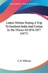 C. R. Williams - Letters Written During A Trip To Southern India And Ceylon In The Winter Of 1876-1877 (1877)