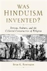 Brian K. Pennington, Pennington Brian K. - Was Hinduism Invented?: Britons, Indians