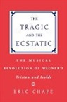 Chafe, Eric Thomas Chafe - The Tragic and the Ecstatic: The Musical