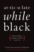 H Samy Alim, H. Samy Alim, Alim H. Samy, Michael Dyson, Foreward by Michael Eric Dyson, … - Articulate While Black Barack Obama, Language, and Race in the U.S.