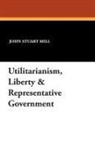 John Stuart Mill - Utilitarianism, Liberty & Representative Government