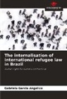 Gabriela Garcia Angelico - The internalisation of international refugee law in Brazil