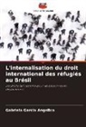 Gabriela Garcia Angelico - L'internalisation du droit international des réfugiés au Brésil