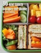 Kelly Johnson - 50 Kid Lunch Recipes for Home