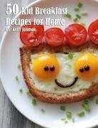 Kelly Johnson - 50 Kid Breakfast Recipes for Home