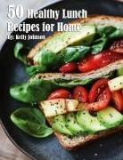 Kelly Johnson - 50 Healthy Lunch Recipes for Home