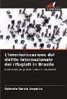 Gabriela Garcia Angelico - L'interiorizzazione del diritto internazionale dei rifugiati in Brasile