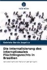 Gabriela Garcia Angelico - Die Internalisierung des internationalen Flüchtlingsrechts in Brasilien
