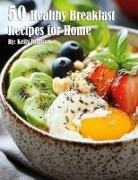 Kelly Johnson - 50 Healthy Breakfast Recipes for Home