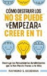 Raymond S. Goodman - Cómo Destruir los "No Se Puede" y Empezar a Creer en Ti