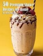 Kelly Johnson - 50 Premium Shake Recipes for Home