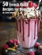 Kelly Johnson - 50 French Shake Recipes for Home