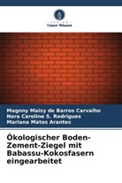 Magnny Maisy de Barros Carvalho, Mariana Matos Arantes, Nara S Rodrigues, Nara Caroline S. Rodrigues - Ökologischer Boden-Zement-Ziegel mit Babassu-Kokosfasern eingearbeitet