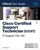 David Bayne, John Pickard, Mark Smith - Cisco Certified Support Technician (CCST) IT Support - 100-140 Official Cert Guide