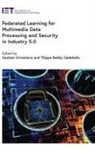 Thippa Reddy Gadekallu, Thippa Reddy (Chief Engineer Gadekallu, Gautam Srivastava, Gautam (Full Professor Srivastava - Federated Learning for Multimedia Data Processing and Security in Industry 5.0