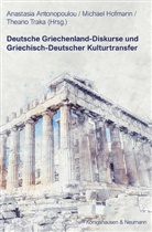 Anastasia Antonopoulou, Michael Hofmann, Theano Traka - Deutsche Griechenland-Diskurse und Griechisch-Deutscher Kulturtransfer