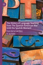 H Jay Siskin, H. Jay Siskin, Harley Jay Siskin - The History of Language Teaching from The Spanish-American War Until the Sputnik Moment