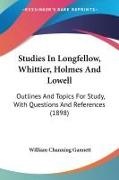 William Channing Gannett - Studies In Longfellow, Whittier, Holmes And Lowell - Outlines And Topics For Study, With Questions And References (1898)