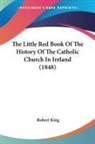 Robert King - The Little Red Book Of The History Of The Catholic Church In Ireland (1848)