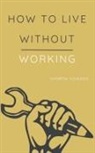 Andrew Howard - How to Live Without Working