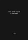 Justin P Felix - even your broken is beautiful