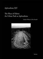 Ben Russell, Andrew Wilson - The 'Place of Palms': An Urban Park at Aphrodisias