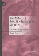 David Dent - The Nature of Scientific Innovation, Volume I