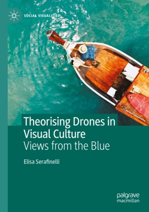 Elisa Serafinelli - Theorising Drones in Visual Culture - Views from the Blue