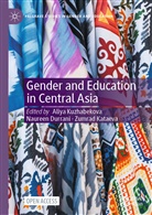 Naureen Durrani, Zumrad Kataeva, Aliya Kuzhabekova - Gender and Education in Central Asia