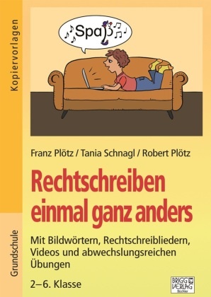 Franz Plötz, Robert Plötz, Tanja Schnagl - Rechtschreiben einmal anders Mit Bildwörtern, Rechtschreibliedern, Videos und abwechslungsreichen Übungen / 2.-6. Klasse